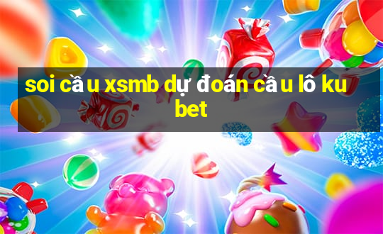 soi cầu xsmb dự đoán cầu lô kubet