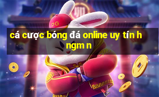 cá cược bóng đá online uy tín h ngm n