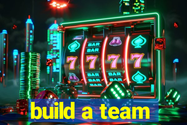 build a team