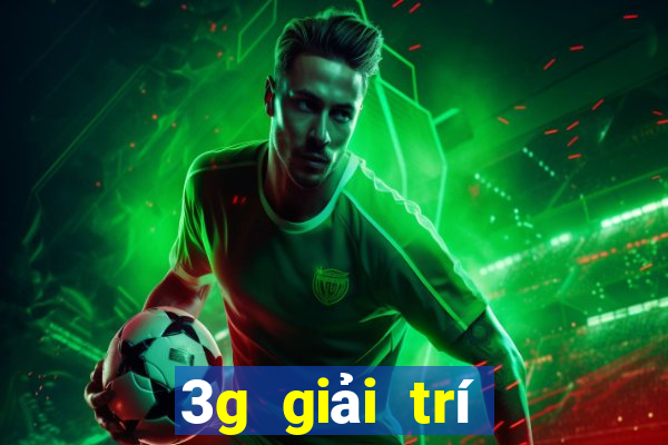 3g giải trí đổ bộ lối vào