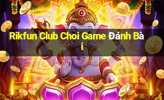 Rikfun Club Choi Game Đánh Bài