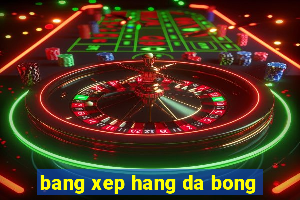 bang xep hang da bong