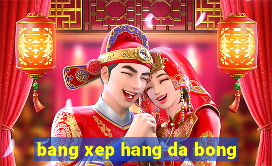 bang xep hang da bong