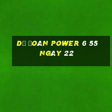 Dự Đoán power 6 55 ngày 22