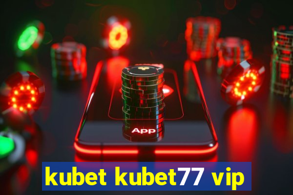 kubet kubet77 vip