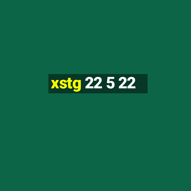 xstg 22 5 22