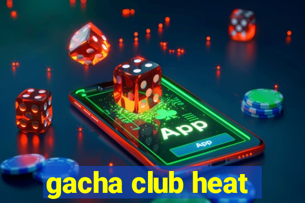 gacha club heat