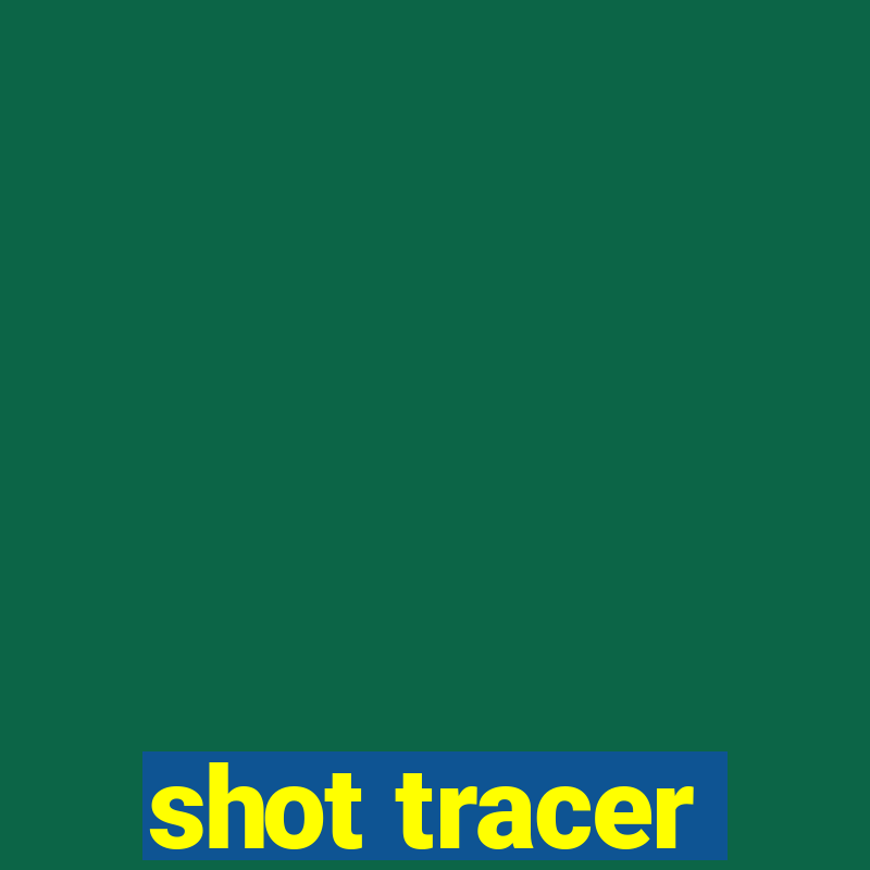 shot tracer