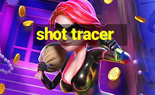 shot tracer