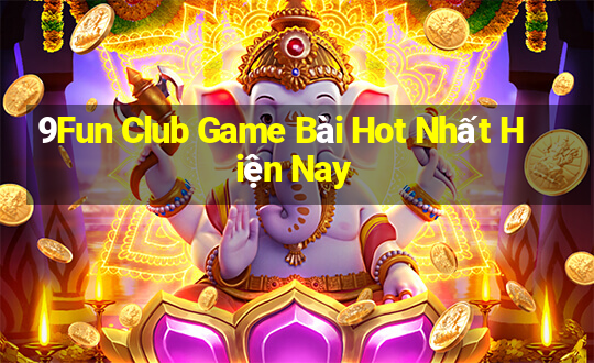 9Fun Club Game Bài Hot Nhất Hiện Nay