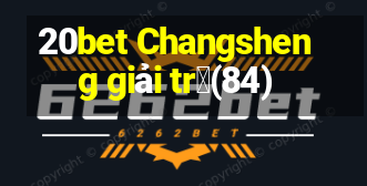 20bet Changsheng giải tr㭠(84)