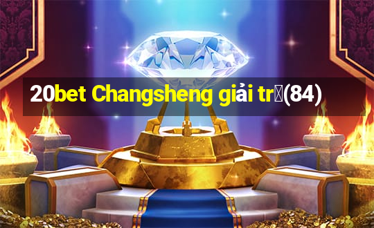 20bet Changsheng giải tr㭠(84)