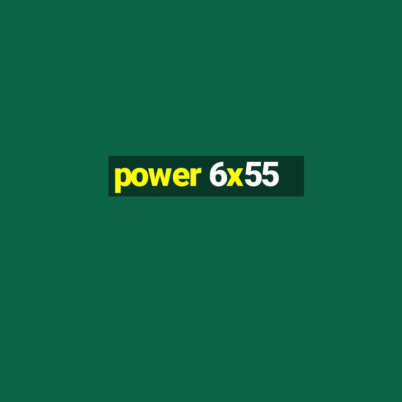 power 6x55