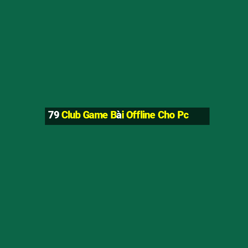 79 Club Game Bài Offline Cho Pc