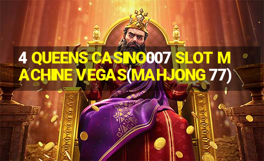 4 QUEENS CASINO007 SLOT MACHINE VEGAS(MAHJONG 77)