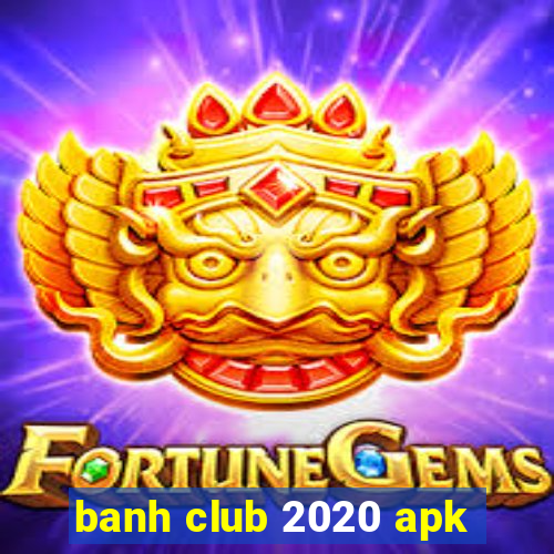 banh club 2020 apk