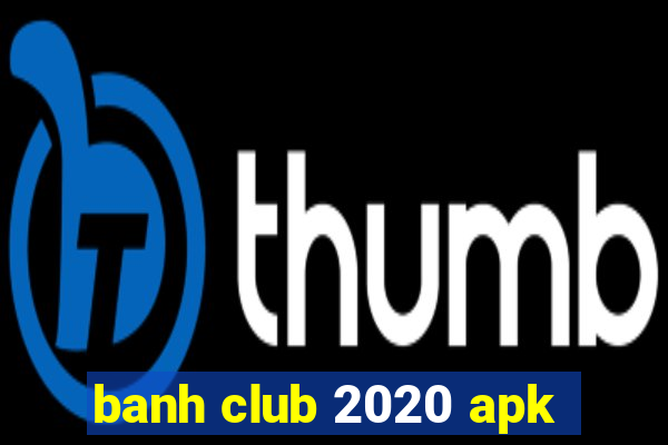 banh club 2020 apk