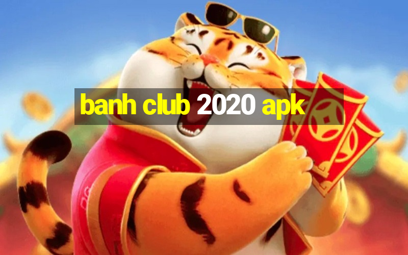 banh club 2020 apk