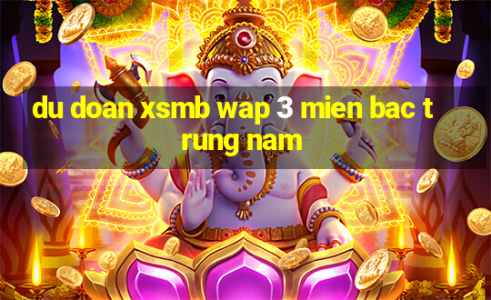 du doan xsmb wap 3 mien bac trung nam