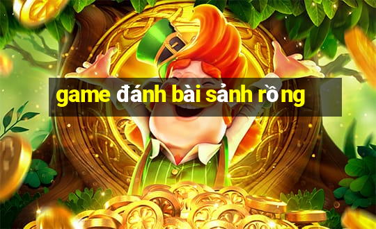 game đánh bài sảnh rồng