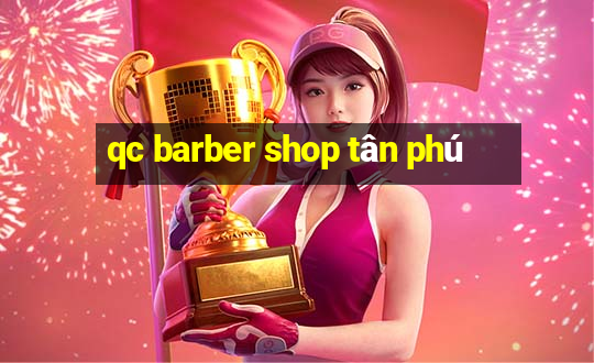 qc barber shop tân phú