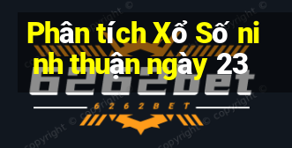 Phân tích Xổ Số ninh thuận ngày 23