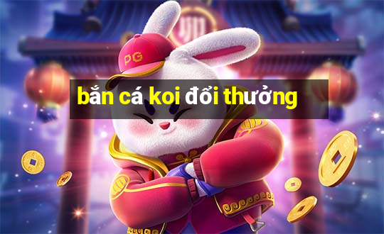 bắn cá koi đổi thưởng