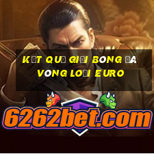 kết quả giải bóng đá vòng loại euro