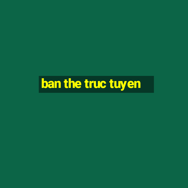 ban the truc tuyen