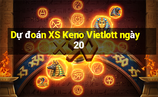 Dự đoán XS Keno Vietlott ngày 20