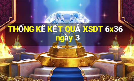 THỐNG KÊ KẾT QUẢ XSDT 6x36 ngày 3