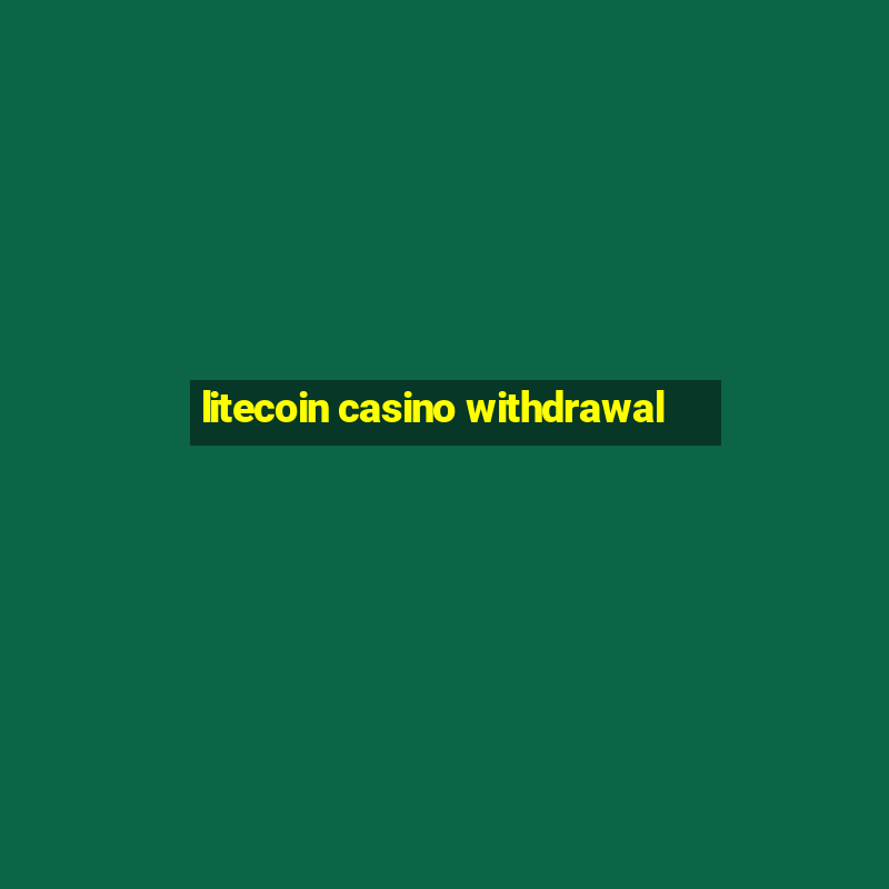 litecoin casino withdrawal