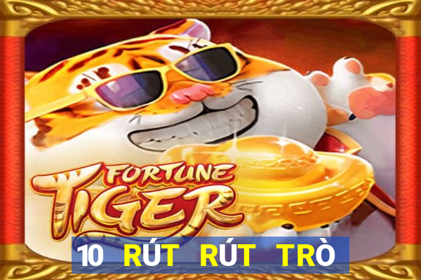 10 RÚT RÚT TRÒ CHƠI ĐIỆN TẢI