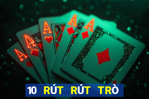 10 RÚT RÚT TRÒ CHƠI ĐIỆN TẢI