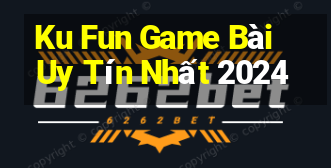 Ku Fun Game Bài Uy Tín Nhất 2024