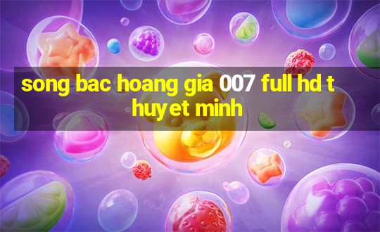 song bac hoang gia 007 full hd thuyet minh