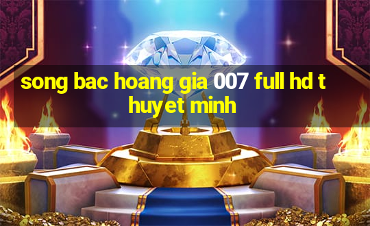 song bac hoang gia 007 full hd thuyet minh