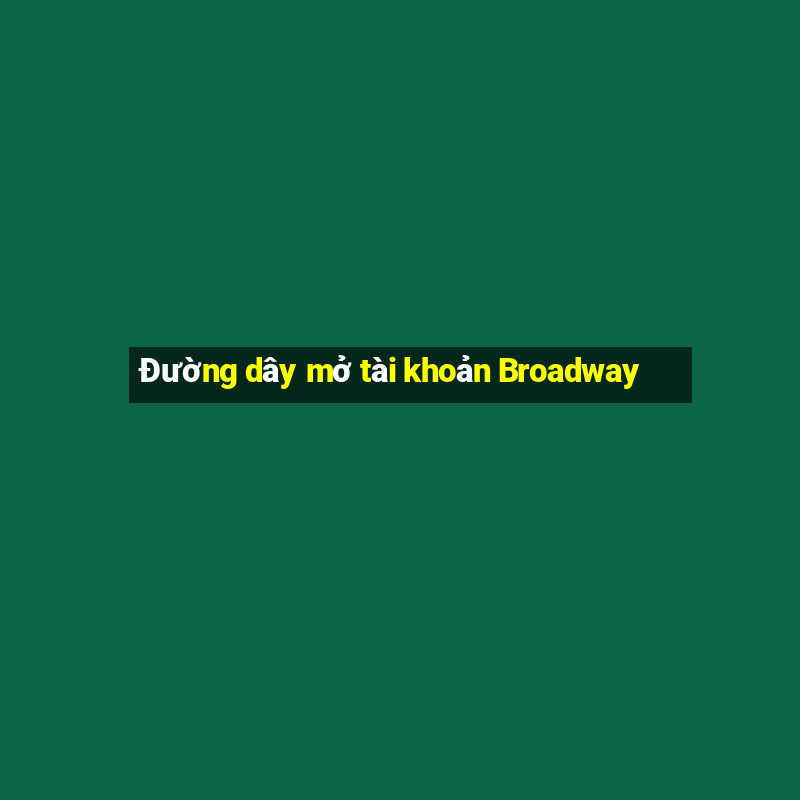 Đường dây mở tài khoản Broadway