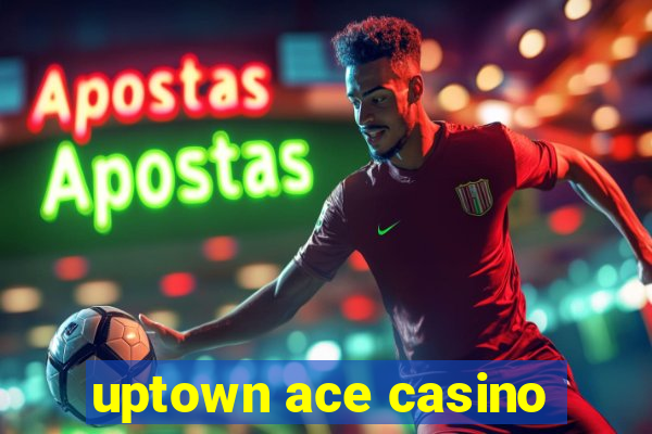 uptown ace casino