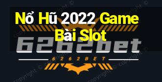 Nổ Hũ 2022 Game Bài Slot