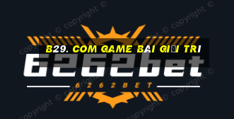 B29. Com Game Bài Giải Trí