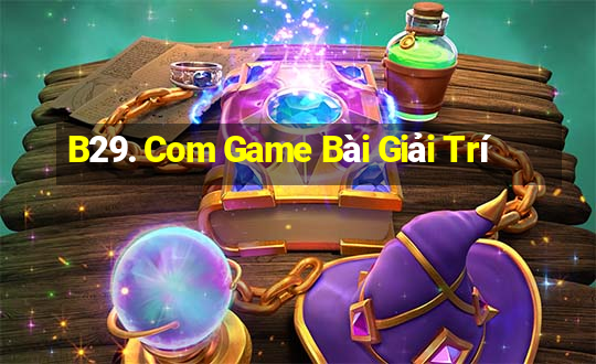 B29. Com Game Bài Giải Trí