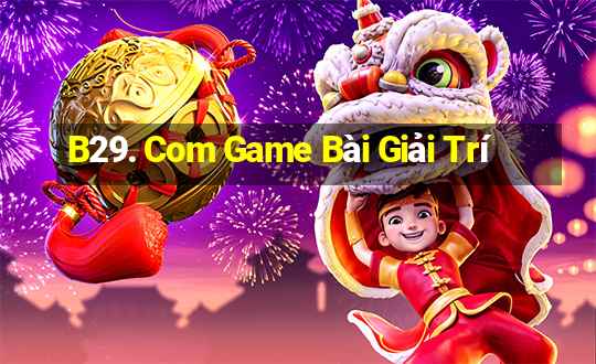 B29. Com Game Bài Giải Trí