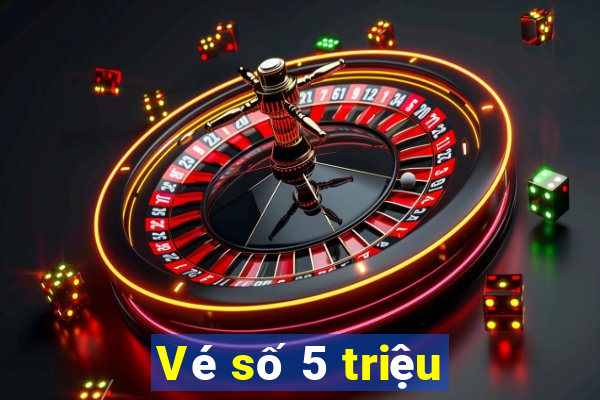 Vé số 5 triệu