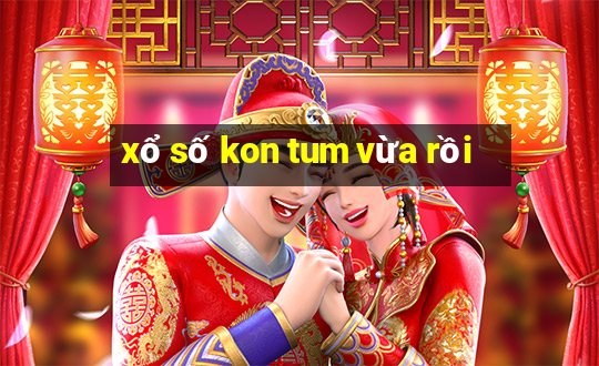 xổ số kon tum vừa rồi