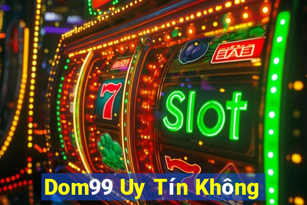 Dom99 Uy Tín Không