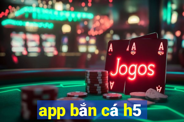 app bắn cá h5