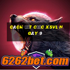 Cách đặt cược XSVL ngày 9