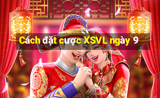 Cách đặt cược XSVL ngày 9