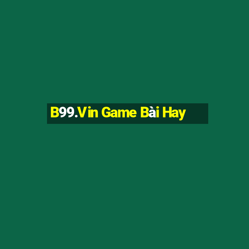 B99.Vin Game Bài Hay